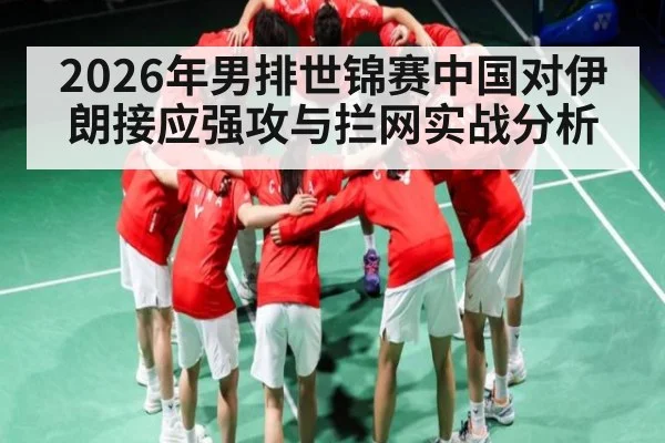 2026年男排世锦赛中国对伊朗接应强攻与拦网实战分析(kaiyun)